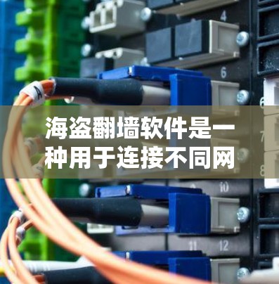 海盗翻墙软件是一种用于连接不同网络、访问同一批网站的工具,广泛应用于现代网络管理中。以下是对海盗翻墙软件的详细分析和推荐 海盗翻墙软件是一种用于连接不同网络、访问同一批网站的工具,广泛应用于现代网络管理中。以下是对海盗翻墙软件的详细分析和推荐