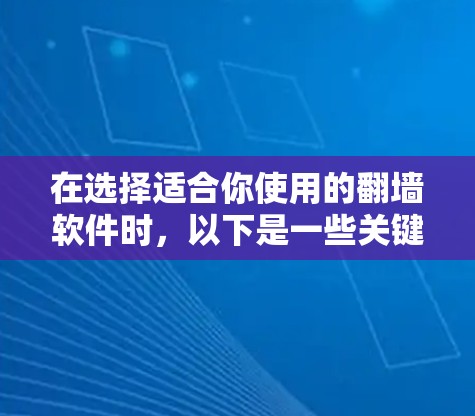 在选择适合你使用的翻墙软件时,以下是一些关键点和推荐,帮助你找到最适合自己的解决方案 在选择适合你使用的翻墙软件时,以下是一些关键点和推荐,帮助你找到最适合自己的解决方案