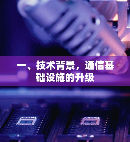 一、技术背景,通信基础设施的升级 一、技术背景,通信基础设施的升级