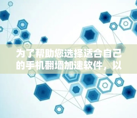 为了帮助您选择适合自己的手机翻墙加速软件,以下是一些步骤性的总结 为了帮助您选择适合自己的手机翻墙加速软件,以下是一些步骤性的总结