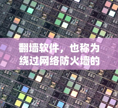 翻墙软件，也称为绕过网络防火墙的工具或软件，旨在让用户能够访问外部网络设备、服务器或文件，无需经过防火墙的限制。常见的翻墙软件包括