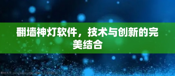 翻墙神灯软件,技术与创新的完美结合 翻墙神灯软件,技术与创新的完美结合