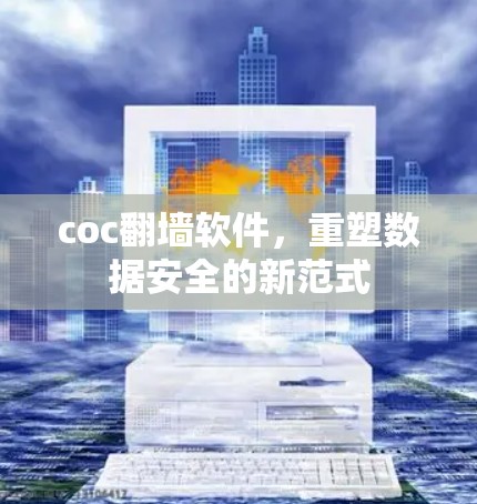 coc翻墙软件，重塑数据安全的新范式