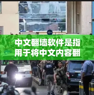 中文翻墙软件是指用于将中文内容翻译成其他语言的工具。这些软件可以帮助用户将中文翻译成英语、法语、西班牙语等语言。以下是一些常见的中文翻墙软件推荐