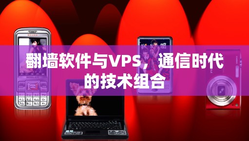 翻墙软件与VPS，通信时代的技术组合