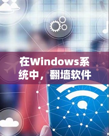 在Windows系统中，翻墙软件可以帮助您将Windows设备上的文件转移到其他操作系统（如macOS、Linux等）以下是几种常见的翻墙软件推荐
