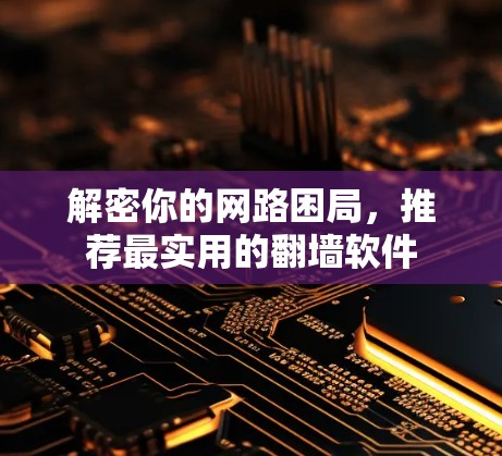解密你的网路困局，推荐最实用的翻墙软件