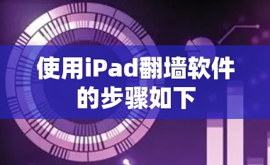 使用iPad翻墙软件的步骤如下