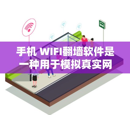 手机 WIFI翻墙软件是一种用于模拟真实网络环境的软件，帮助用户设置Wi-Fi连接。以下是一些常见的类型和使用方法