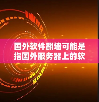 国外软件翻墙可能是指国外服务器上的软件在访问过程中被限制或被恶意软件入侵。要解决这个问题，通常需要配置网络防火墙（IP防火墙）来保护服务器和网络流量的安全
