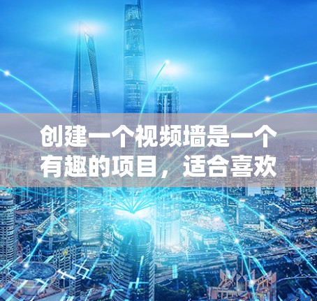 创建一个视频墙是一个有趣的项目，适合喜欢视频管理的用户。以下是一个分步指南，帮助您系统地完成这个任务