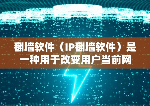 翻墙软件（IP翻墙软件）是一种用于改变用户当前网络IP地址以访问另一端互联网设备的软件工具。它在多个领域中发挥着重要作用，以下是其主要用途