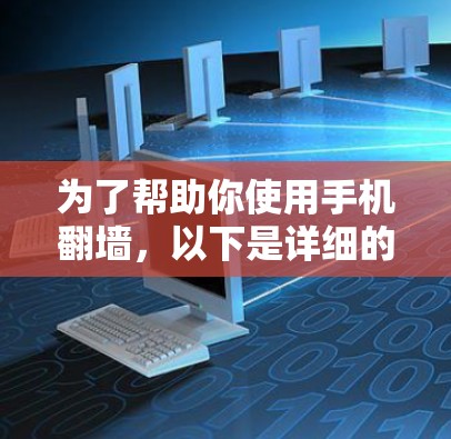 为了帮助你使用手机翻墙，以下是详细的步骤和建议