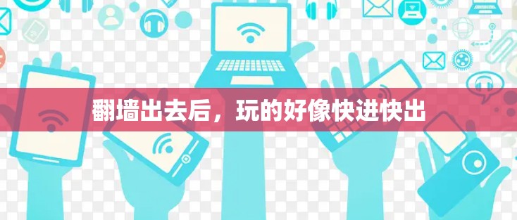 翻墙出去后，玩的好像快进快出