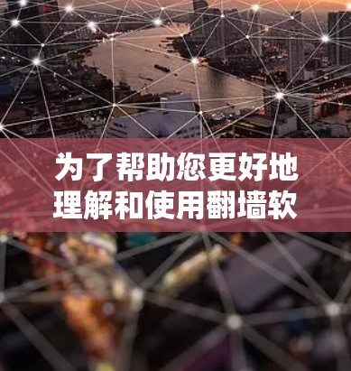 为了帮助您更好地理解和使用翻墙软件，以下是一些关键信息和步骤的总结