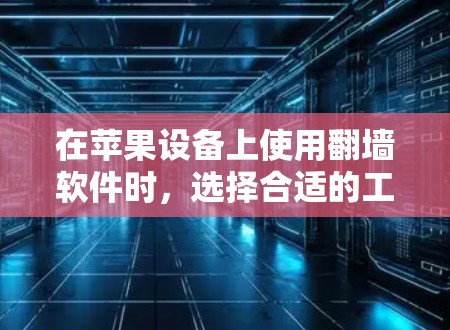 在苹果设备上使用翻墙软件时，选择合适的工具至关重要。以下是一些苹果用户常用的翻墙软件推荐，帮助您轻松切换语言和访问特定网站
