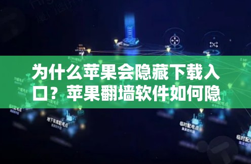为什么苹果会隐藏下载入口？苹果翻墙软件如何隐藏下载