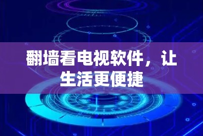 翻墙看电视软件，让生活更便捷