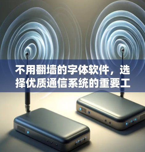 不用翻墙的字体软件，选择优质通信系统的重要工具