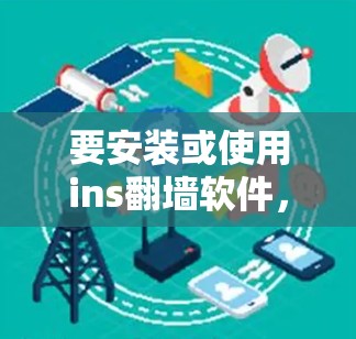 要安装或使用ins翻墙软件，首先需要确认该软件是否存在。如果ins翻墙确实存在，以下是一步步的解决方案