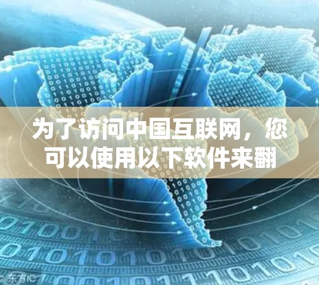 为了访问中国互联网,您可以使用以下软件来翻墙,但请注意以下几点 为了访问中国互联网,您可以使用以下软件来翻墙,但请注意以下几点
