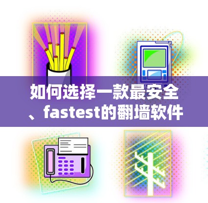 如何选择一款最安全、fastest的翻墙软件？