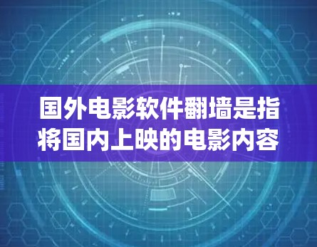 国外电影软件翻墙是指将国内上映的电影内容转移到国外的网络服务（如YouTube、Spotify等）中观看。这种操作通常被称为翻墙或移 lane。以下是一些关于国外电影软件翻墙的常见问题和解决方案
