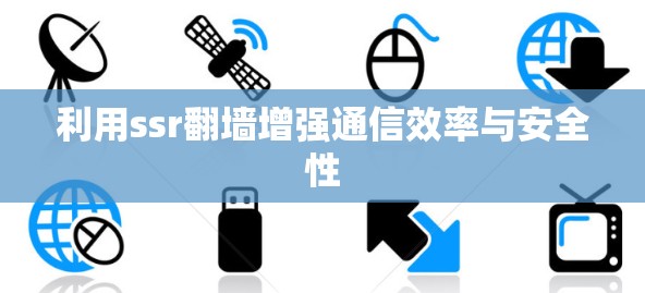 利用ssr翻墙增强通信效率与安全性
