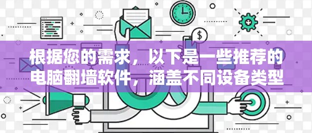 根据您的需求，以下是一些推荐的电脑翻墙软件，涵盖不同设备类型和功能需求