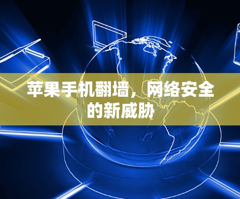 苹果手机翻墙，网络安全的新威胁