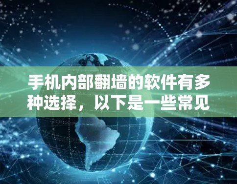 手机内部翻墙的软件有多种选择，以下是一些常见的免费翻墙软件及其特点