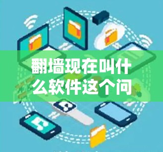 翻墙现在叫什么软件这个问题涉及到翻墙具体指的是什么。翻墙通常指的是网络上的访问限制或限制访问某些网站。以下是一些常见的翻墙软件和工具 翻墙现在叫什么软件这个问题涉及到翻墙具体指的是什么。翻墙通常指的是网络上的访问限制或限制访问某些网站。以下是一些常见的翻墙软件和工具
