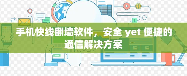 手机快线翻墙软件,安全 yet 便捷的通信解决方案 手机快线翻墙软件,安全 yet 便捷的通信解决方案