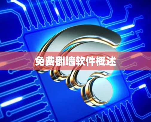 免费翻墙软件概述 免费翻墙软件概述