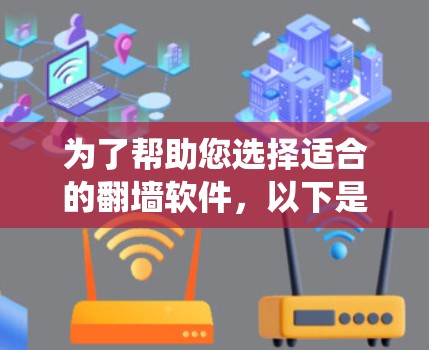 为了帮助您选择适合的翻墙软件，以下是一些系统性的分析和推荐