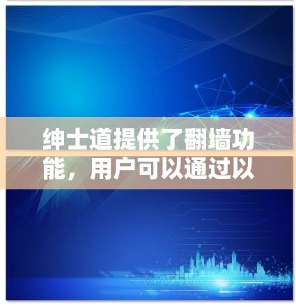 绅士道提供了翻墙功能,用户可以通过以下步骤访问外部服务器 绅士道提供了翻墙功能,用户可以通过以下步骤访问外部服务器