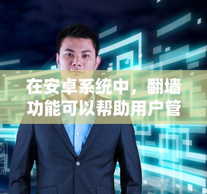 在安卓系统中,翻墙功能可以帮助用户管理网络流量,保护隐私,同时在本地处理流量。以下是几个常见的安卓翻墙软件推荐,供您参考 在安卓系统中,翻墙功能可以帮助用户管理网络流量,保护隐私,同时在本地处理流量。以下是几个常见的安卓翻墙软件推荐,供您参考