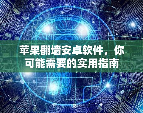 苹果翻墙安卓软件，你可能需要的实用指南