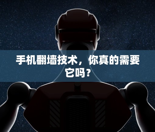 手机翻墙技术，你真的需要它吗？