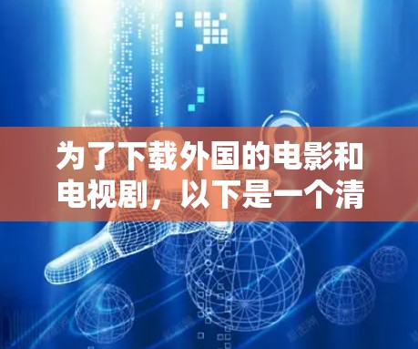 为了下载外国的电影和电视剧，以下是一个清晰的步骤指南