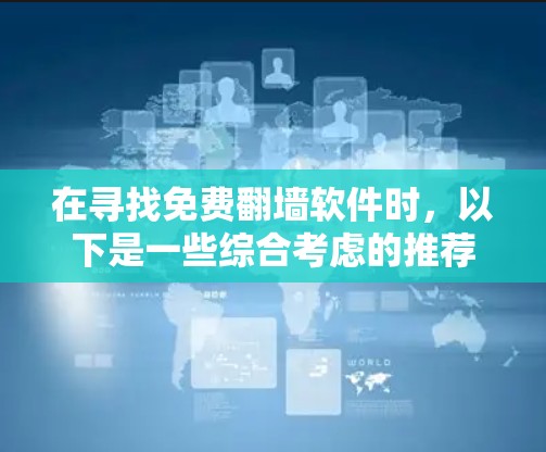 在寻找免费翻墙软件时，以下是一些综合考虑的推荐