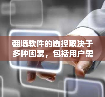 翻墙软件的选择取决于多种因素，包括用户需求、预算、兼容性以及各自的使用习惯。以下是综合考虑后的选择