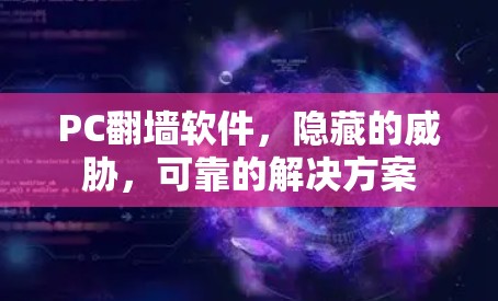 PC翻墙软件，隐藏的威胁，可靠的解决方案