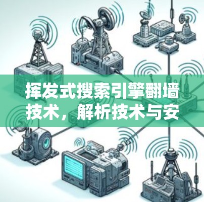 挥发式搜索引擎翻墙技术，解析技术与安全的双刃剑