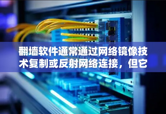 翻墙软件通常通过网络镜像技术复制或反射网络连接,但它们是否会被发现取决于几个因素 翻墙软件通常通过网络镜像技术复制或反射网络连接,但它们是否会被发现取决于几个因素