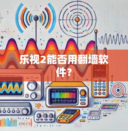 乐视2能否用翻墙软件? 乐视2能否用翻墙软件?