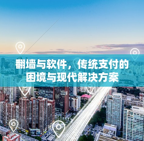 翻墙与软件，传统支付的困境与现代解决方案