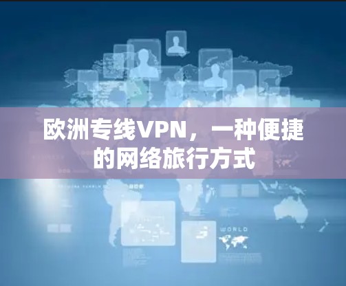 欧洲专线VPN，一种便捷的网络旅行方式