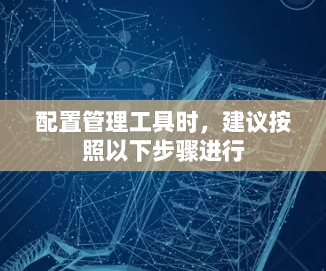 配置管理工具时，建议按照以下步骤进行