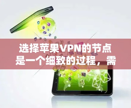 选择苹果VPN的节点是一个细致的过程，需要综合考虑多个因素，以确保安全、适用性和满足个人需求。以下是一个条理清晰的步骤指南